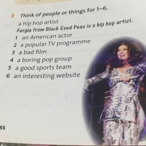 5 a 3 Think of people or things for 1-6. a hip hop artist Fergie from Black Eyed Peas is a hip hop a