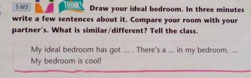 5.63 THINK! Draw your ideal bedroom. In three minutes write a few sentences about it. Compare your r