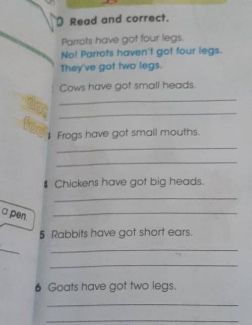 10 Read and correct. 1 Parrots have got four legs. No! Parrots haven't got four legs. They've got tw