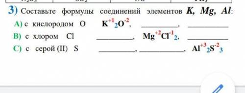 Составьте формулы соединений элементов K, Mg, Al: А) с кислородом O K +1 2O -2 , , В) с хлором Cl ,