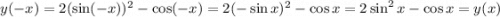 y(-x) = 2 (\sin (-x))^2 - \cos (-x) = 2 (-\sin x)^2 - \cos x = 2 \sin^2 x - \cos x = y(x)\\