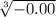 \sqrt[3]{ - 0.00}