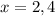 x=2,4