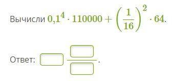 это тоже решить. Вычисли 0,14⋅110000+(116)2⋅64.