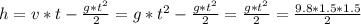 h = v*t - \frac{g*t^{2} }{2} = g*t^{2} - \frac{g*t^{2} }{2} = \frac{g*t^{2} }{2} = \frac{9.8 * 1.5 * 1.5}{2}