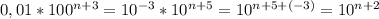 0,01*100^{n+3}=10^{-3}*10^{n+5}=10^{n+5+(-3)}=10^{n+2}