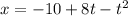 x = - 10 + 8t - {t}^{2}