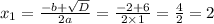 x_1 = \frac{ - b + \sqrt{D} }{2a} = \frac{ - 2 + 6}{2 \times 1} = \frac{4}{2} = 2