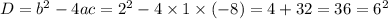 D = {b}^{2} - 4ac = {2}^{2} - 4 \times 1 \times ( - 8) = 4 + 32 = 36 = {6}^{2}