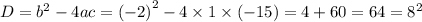 D = {b}^{2} - 4ac = {( - 2)}^{2} - 4 \times 1 \times ( - 15) = 4 + 60 = 64 = {8}^{2}