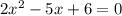 2 {x}^{2} - 5x + 6 = 0