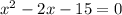 {x}^{2} - 2x - 15 = 0