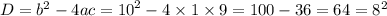 D = {b}^{2} - 4ac = {10}^{2} - 4 \times 1 \times 9 = 100 - 36 = 64 = {8}^{2}