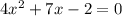 4 {x}^{2} + 7x - 2 = 0