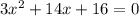 3 {x}^{2} + 14x + 16 = 0