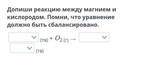 Допиши реакцию между магнием и кислородом. Помни, что уравнение должно быть сбалансировано