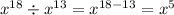 x {}^{18} \div x {}^{13} = x {}^{18 - 13} = x {}^{5}