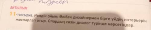 АЙТЫЛЫМ 11-тапсырма. Рөлдік ойын: Әлібек дизайнермен бірге үйдің интерьерінжоспарлап отыр. Олардың с