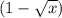 (1 - \sqrt{x} )