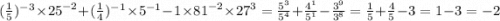 ( \frac{1}{5} ) {}^{ - 3} \times {25}^{ - 2} + ( \frac{1}{4} ) {}^{ - 1} \times {5}^{ - 1} - 1 \times {81}^{ - 2} \times {27}^{3} = \frac{5 {}^{3} }{ {5}^{4} } + \frac{ {4}^{1} }{ {5}^{1} } - \frac{ {3}^{9} }{ {3}^{8} } = \frac{1}{5} + \frac{4}{5} - 3 = 1 - 3 = - 2