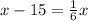 x - 15 = \frac{1}{6} x