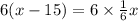 6(x - 15) = 6 \times \frac{1}{6} x