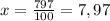 x=\frac{797}{100} =7,97