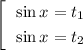 $\left[ \begin{gathered} \left\ \sin x = t_{1} \right. \hfill \\ \left\ \sin x = t_{2} \end{gathered} \right.$