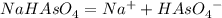 NaHAsO^{} _{4}=Na^{+} +HAsO^{} _{4}^{-}