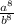 \frac{a^8}{b^8}