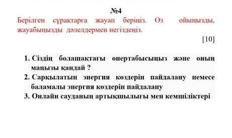 соч по казахскому языку No4 Берілген сұрақтарға жауап беріңіз. Өз ойыңызды, жауабыңызды дәлелдермен