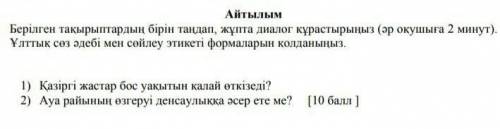 Айтылым Берілген тақырыптардың бірін таңдап, жұпта диалог кұрастырыңыз (әр оқушыға 2 минут) Ұлттық с