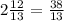 2\frac{12}{13} = \frac{38}{13}