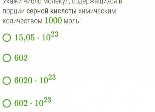 Укажи число молекул, содержащихся в порции серной кислоты химическим количеством 1000 моль: