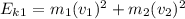 E_k_1= m_1(v_1)^2 + m_2(v_2)^2\\