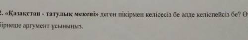 «Қазақстан - татулық мекені» деген пікірмен келісесіз бе әлде келіспейсіз бе? С бірнеше аргумент ұсы