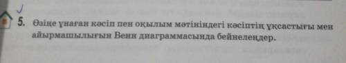 5. Өзіңе ұнаған кәсіп пен оқылым мәтініндегі кәсіптің ұқсастығы мен айырмашылығын Венн диаграммасынд