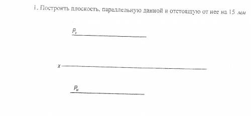 Построить плоскость параллельную данной и отстоящую от нее на 15мм