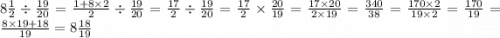 8 \frac{1}{2} \div \frac{19}{20} = \frac{1 + 8 \times 2}{2} \div \frac{19}{20} = \frac{17}{2} \div \frac{19}{20} = \frac{17}{2} \times \frac{20}{19} = \frac{17 \times 20}{2 \times 19} = \frac{340}{38} = \frac{170 \times 2}{19 \times 2} = \frac{170}{19} = \frac{8 \times 19 + 18}{19} = 8 \frac{18}{19}