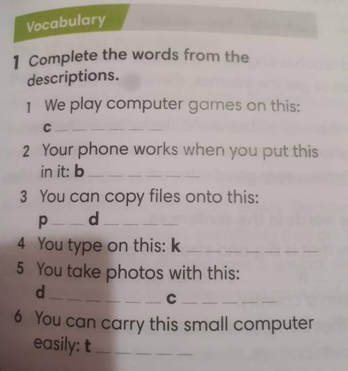 Voca Complete the words from the descriptions. 1 We play computer games on this: с 2 Your phone work