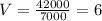 V = \frac{42000}{7000} = 6