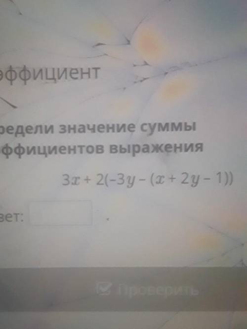 Определи значение суммы коэффициентов выражения 3x + 2(-3у- (x + 2y - 1)) ответ: