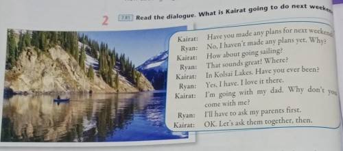end 2 | 7.R1 Read the dialogue. What is Kairat going weekend Kairat: Have you made any plans for nex