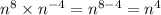 n {}^{8} \times n {}^{ - 4} = n {}^{8 - 4} = n {}^{4}