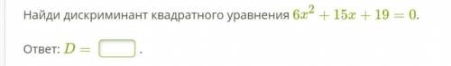 Найди дискриминант квадратного уравнения 6x2+15x+19=0. ответ: D=.