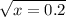 \sqrt{x = 0.2}