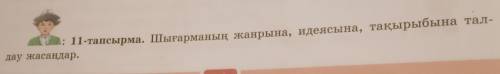 11-тапсырма. Шығарманың жанрына, идеясына, тақырыбына талдау жасаңдар. тез көмек керек