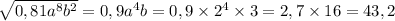 \sqrt{0,81a^8b^2} = 0,9a^4b = 0,9 \times 2^4 \times 3 = 2,7 \times 16 = 43,2