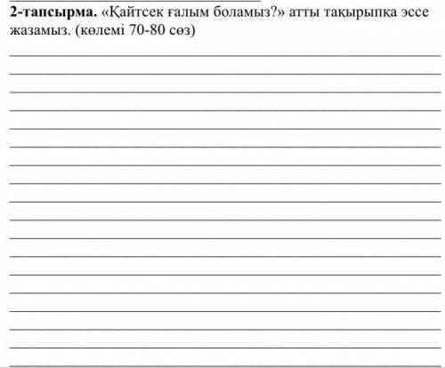 <<Қайтсек ғалым боламыз? >> атты тақырыпқа эссе 70-80 сөз