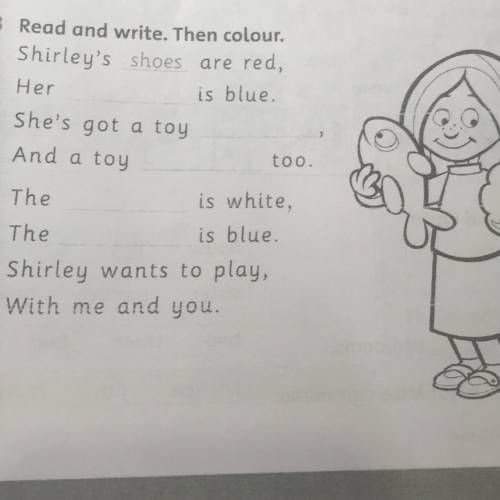 Srloes 3 Read and write. Then colour. Shirley's shoes are red, Her is blue. She's got a toy And a to